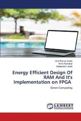 Energy Efficient Design Of RAM And It's Implementation on FPGA - Amit Kumar Gupta,Amrit Ratnakar,Deepanshu Joshi - cover