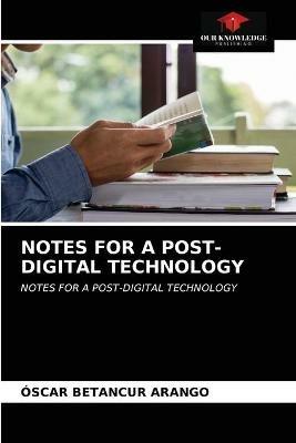 Notes for a Post-Digital Technology - Oscar Betancur Arango - cover