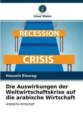 Die Auswirkungen der Weltwirtschaftskrise auf die arabische Wirtschaft - Hussein Elasrag - cover