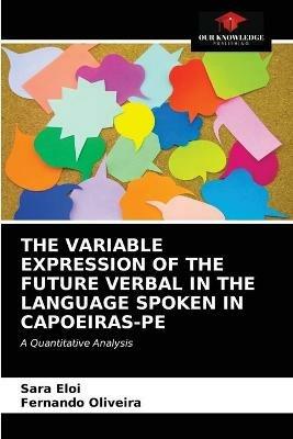 The Variable Expression of the Future Verbal in the Language Spoken in Capoeiras-Pe - Sara Eloi,Fernando Oliveira - cover