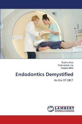 Endodontics Demystified - Rudhra Koul,Padmanabh Jha,Vineeta Nikhil - cover
