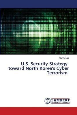 U.S. Security Strategy toward North Korea's Cyber Terrorism - Sunny Lee - cover