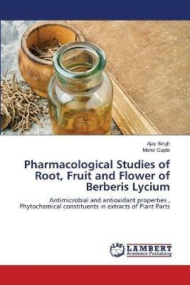 Pharmacological Studies of Root, Fruit and Flower of Berberis Lycium - Ajay Singh,Mansi Gupta - cover