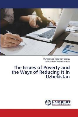 The Issues of Poverty and the Ways of Reducing It in Uzbekistan - Muhammad Halilovich Ganiev,Ibrokhimkhon Shamshidinov - cover