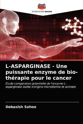 L-ASPARGINASE - Une puissante enzyme de bio-therapie pour le cancer - Debasish Sahoo - cover