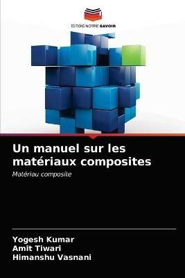 Un manuel sur les materiaux composites - Yogesh Kumar,Amit Tiwari,Himanshu Vasnani - cover