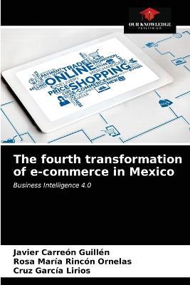 The fourth transformation of e-commerce in Mexico - Javier Carreon Guillen,Rosa Maria Rincon Ornelas,Cruz Garcia Lirios - cover