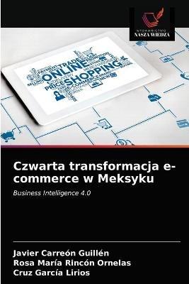 Czwarta transformacja e-commerce w Meksyku - Javier Carreon Guillen,Rosa Maria Rincon Ornelas,Cruz Garcia Lirios - cover