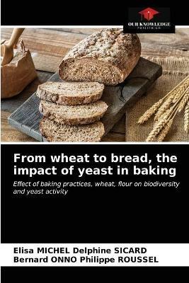 From wheat to bread, the impact of yeast in baking - Elisa Michel Delphine Sicard,Bernard Onno Philippe Roussel - cover