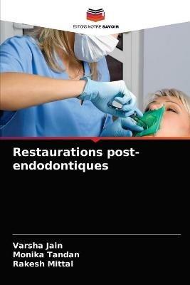 Restaurations post-endodontiques - Varsha Jain,Monika Tandan,Rakesh Mittal - cover