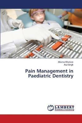 Pain Management in Paediatric Dentistry - Shama Khatoon,Atul Singh - cover