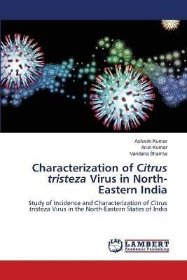 Characterization of Citrus tristeza Virus in North-Eastern India - Ashwini Kumar,Arun Kumar,Vandana Sharma - cover