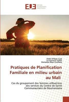 Pratiques de Planification Familiale en milieu urbain au Mali - Rakki M'Baye-Cisse,Souleymane Sidibe,Mamadou Bayo Coulibaly - cover