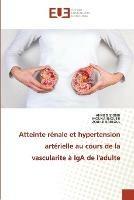 Atteinte renale et hypertension arterielle au cours de la vascularite a IgA de l'adulte - Ahmed Izidbih,Mouna Snoussi,Zouhir Bahloul - cover