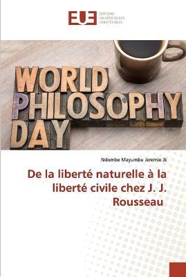 De la liberte naturelle a la liberte civile chez J. J. Rousseau - Ndombe Mayumbu Jeremie Jk - cover