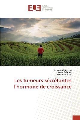 Les tumeurs secretantes l'hormone de croissance - Faten Hadj Kacem,Wafa Belabed,Mohamed Abid - cover