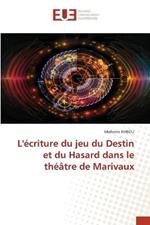 L'ecriture du jeu du Destin et du Hasard dans le theatre de Marivaux