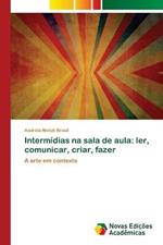 Intermidias na sala de aula: ler, comunicar, criar, fazer