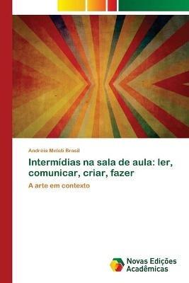 Intermidias na sala de aula: ler, comunicar, criar, fazer - Andreia Melati Brasil - cover