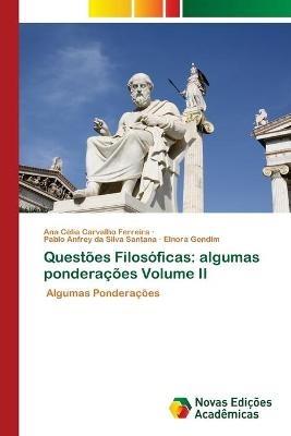 Questoes Filosoficas: algumas ponderacoes Volume II - Ana Celia Carvalho Ferreira,Pablo Anfrey Da Silva Santana,Elnora Gondim - cover