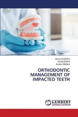 Orthodontic Management of Impacted Teeth - Srishti Sureka,Vishal Singh,Anshul Singla - cover