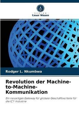 Revolution der Machine-to-Machine-Kommunikation - Rodger L Nkumbwa - cover