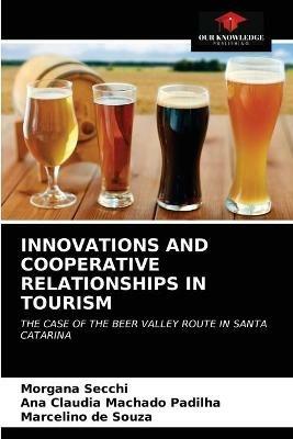 Innovations and Cooperative Relationships in Tourism - Morgana Secchi,Ana Claudia Machado Padilha,Marcelino de Souza - cover