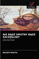 Nie BAdZ Smutny BAdZ SzczESliwy