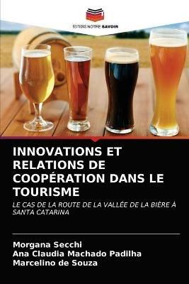 Innovations Et Relations de Cooperation Dans Le Tourisme - Morgana Secchi,Ana Claudia Machado Padilha,Marcelino de Souza - cover