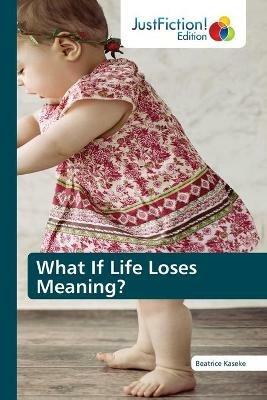 What If Life Loses Meaning? - Beatrice Kaseke - cover