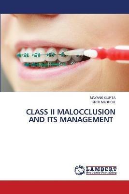 Class II Malocclusion and Its Management - Mayank Gupta,Kriti Madhok - cover