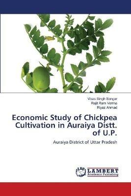 Economic Study of Chickpea Cultivation in Auraiya Distt. of U.P. - Vikas Singh Sengar,Rajit Ram Verma,Riyaz Ahmad - cover