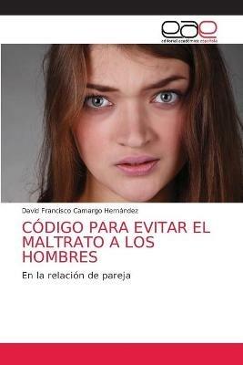 Codigo Para Evitar El Maltrato a Los Hombres - David Francisco Camargo Hernandez - cover