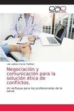 Negociacion y comunicacion para la solucion etica de conflictos.