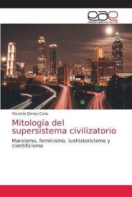 Mitologia del supersistema civilizatorio - Mauricio Dimeo Coria - cover