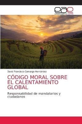 Codigo Moral Sobre El Calentamiento Global - David Francisco Camargo Hernandez - cover