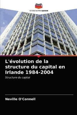 L'evolution de la structure du capital en Irlande 1984-2004 - Neville O'Connell - cover