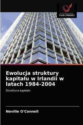 Ewolucja struktury kapitalu w Irlandii w latach 1984-2004 - Neville O'Connell - cover