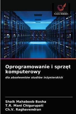 Oprogramowanie i sprzet komputerowy - Shaik Mahaboob Basha,T R Mani Chigurupati,Ch V Raghavendran - cover