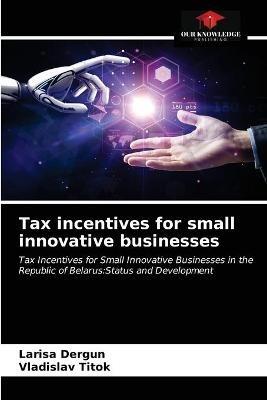 Tax incentives for small innovative businesses - Larisa Dergun,Vladislav Titok - cover