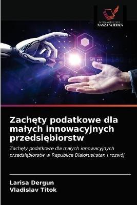 Zachety podatkowe dla malych innowacyjnych przedsiebiorstw - Larisa Dergun,Vladislav Titok - cover