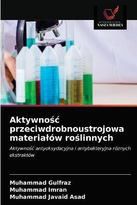 Aktywnosc przeciwdrobnoustrojowa materialow roslinnych - Muhammad Gulfraz,Muhammad Imran,Muhammad Javaid Asad - cover