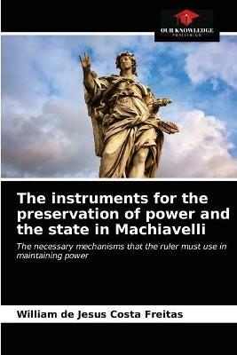The instruments for the preservation of power and the state in Machiavelli - William de Jesus Costa Freitas - cover