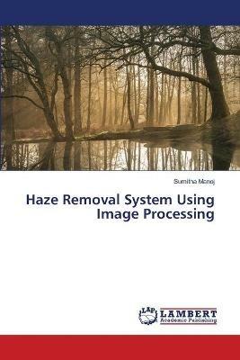 Haze Removal System Using Image Processing - Sumitha Manoj - cover