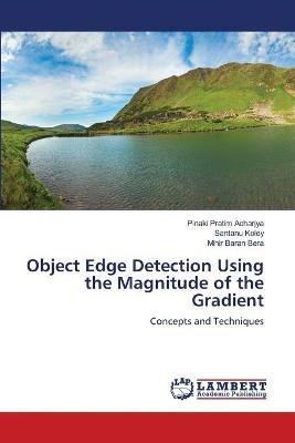 Object Edge Detection Using the Magnitude of the Gradient - Pinaki Pratim Acharjya,Santanu Koley,Mihir Baran Bera - cover