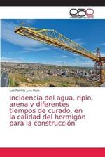 Incidencia del agua, ripio, arena y diferentes tiempos de curado, en la calidad del hormigon para la construccion