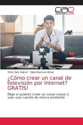 ?Como crear un canal de television por Internet? GRATIS! - Mario Haro Salazar,Diana Espinoza Alcivar - cover