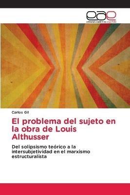 El problema del sujeto en la obra de Louis Althusser - Carlos Gil - cover