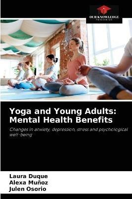 Yoga and Young Adults: Mental Health Benefits - Laura Duque,Alexa Munoz,Julen Osorio - cover