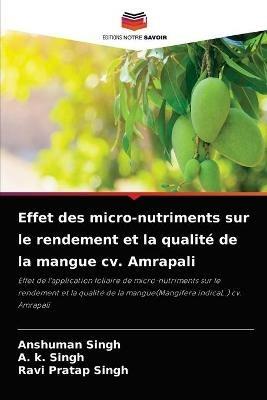 Effet des micro-nutriments sur le rendement et la qualite de la mangue cv. Amrapali - Anshuman Singh,A K Singh,Ravi Pratap Singh - cover